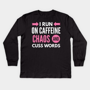 I Run On Caffeine Chaos and Cuss Words Kids Long Sleeve T-Shirt